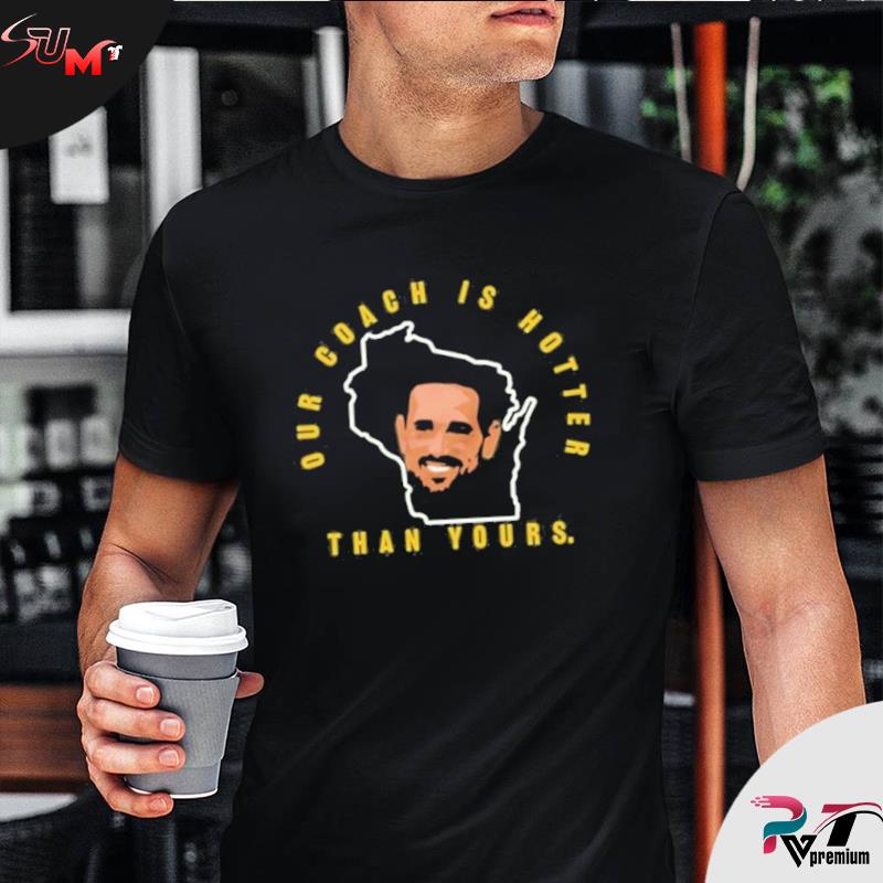 Matt LaFleur our coach is hotter than yours shirt, hoodie, sweater, long  sleeve and tank top