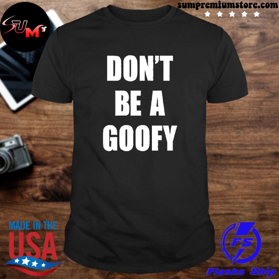 Don't be a goofy shirt
