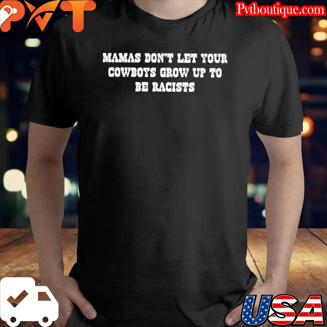 Don't let your Cowboys grow up to be racists shirt