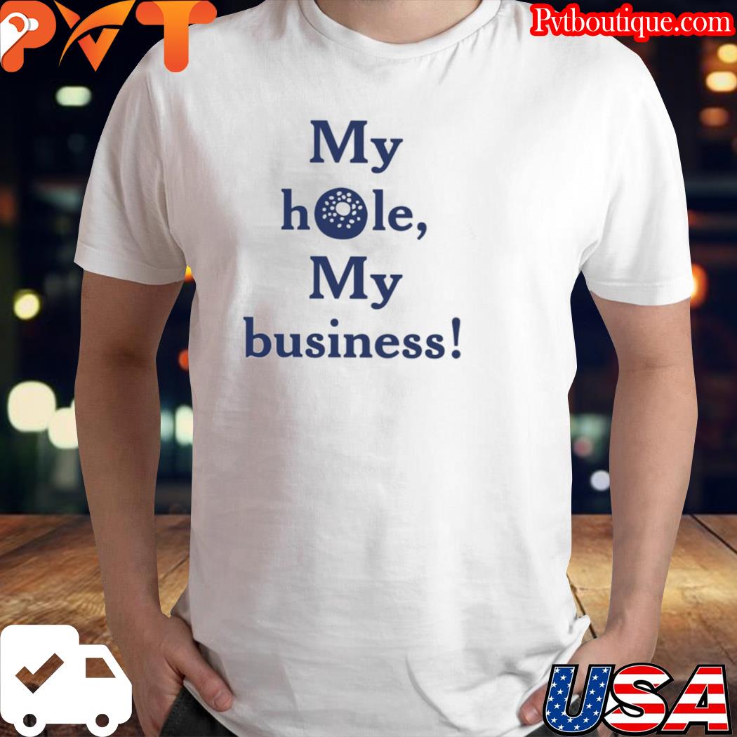 My hole my business shirt
